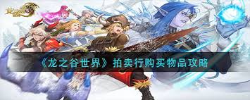 探索龙之谷世界拍卖行玩法提升游戏内经济互动体